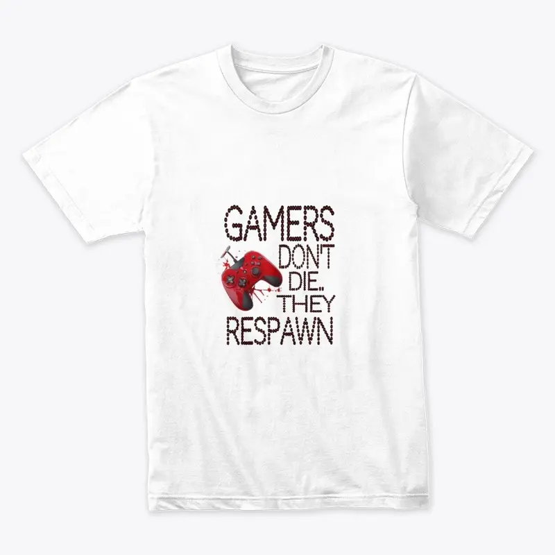 "Gamers don't die, they respawn"t-shirt