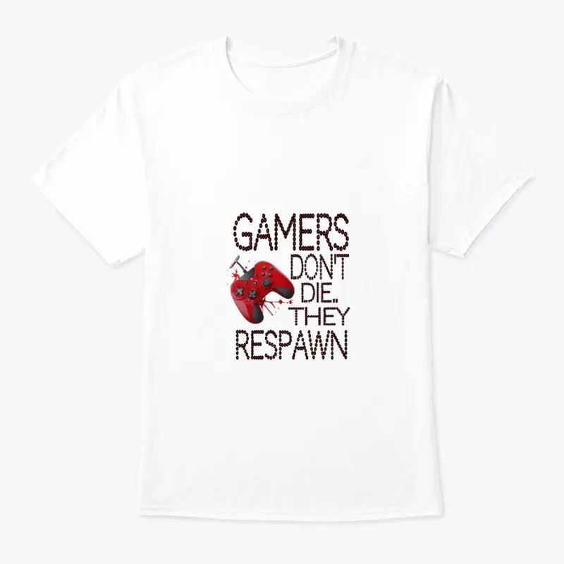 "Gamers don't die, they respawn"t-shirt